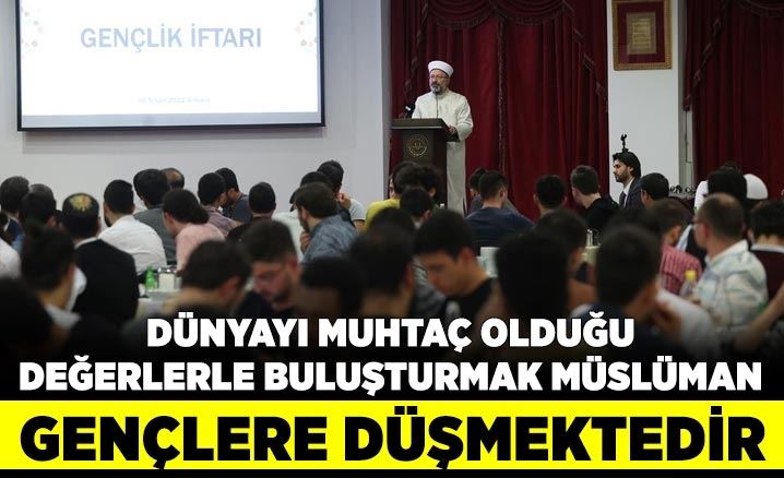 Prof. Dr. Erbaş: Dünyayı muhtaç olduğu değerlerle buluşturmak Müslüman gençlere düşmektedir
