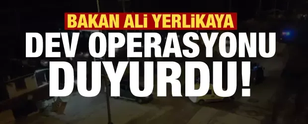 Son dakika: Bakan Ali Yerlikaya dev operasyonu duyurdu!