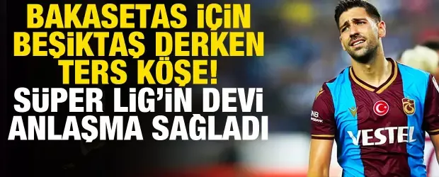 Bakasetas için Beşiktaş derken ters köşe! Anlaşma sağlandı