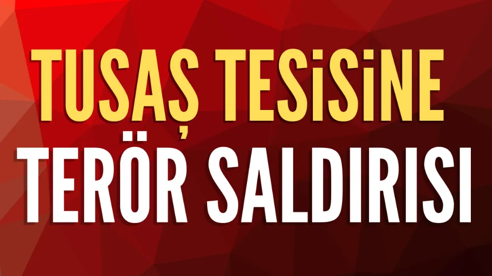 TUSAŞ tesisine terör saldırısı