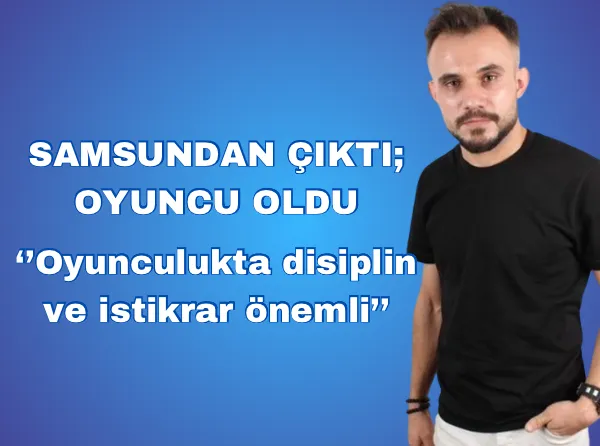 SAMSUNDAN ÇIKTI; OYUNCU OLDU