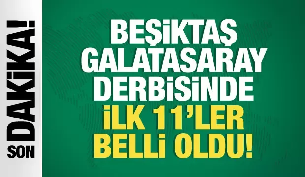 Beşiktaş - Galatasaray! İlk 11