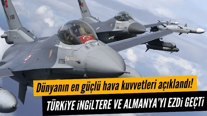 Dünyanın en güçlü hava kuvvetleri açıklandı! Türkiye rakiplerini ezdi geçti