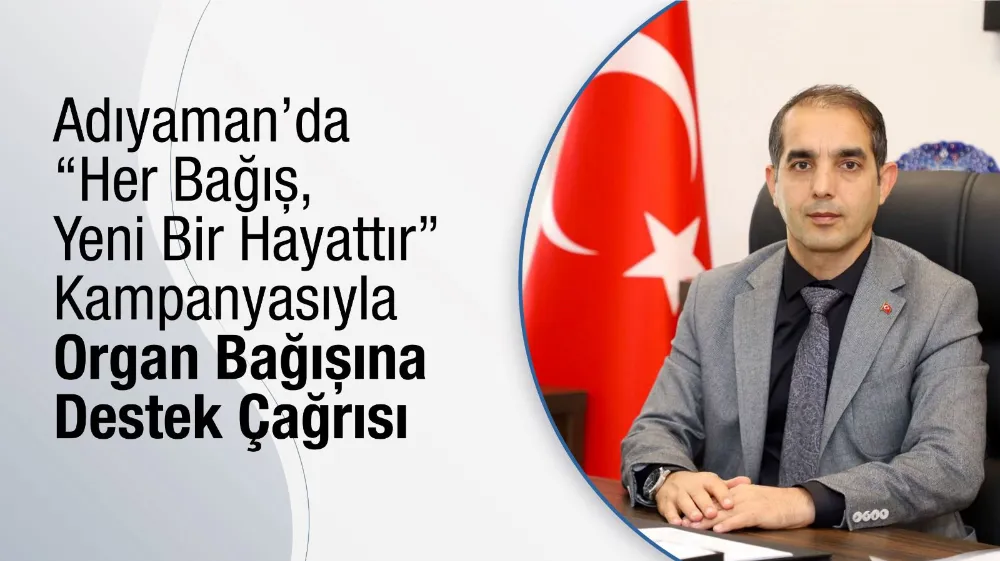 Adıyaman’da “Her Bağış, Yeni Bir Hayattır” Kampanyasıyla Organ Bağışına Destek