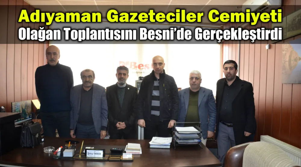 Adıyaman Gazeteciler Cemiyeti Olağan Toplantısını Besni’de Gerçekleştirdi
