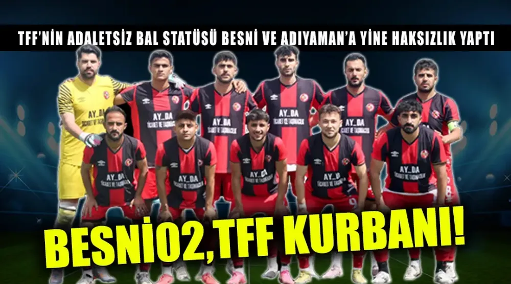 TFF’nin Adaletsiz BAL Statüsü Besni ve Adıyaman’a Yine Haksızlık Yaptı: Besni02, TFF Kurbanı!